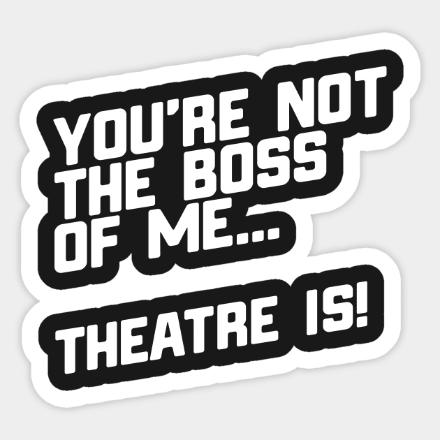 You're Not The Boss Of Me...Theatre Is! Sticker by thingsandthings